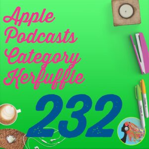 232 Apple Podcasts Category Kerfuffle