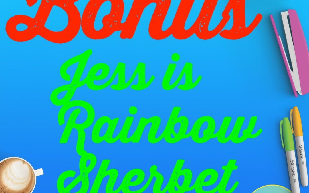 Bonus: Jess is Rainbow Sherbet