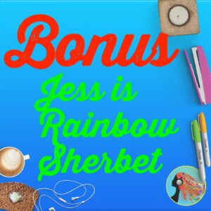 Bonus Jess is Rainbow Sherbet