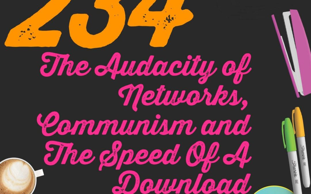 234 The Audacity of Networks, Communism and The Speed Of A Download