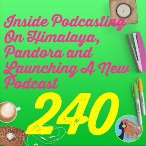 240 Inside Podcasting On Himalaya Pandora and Launching A New Podcast