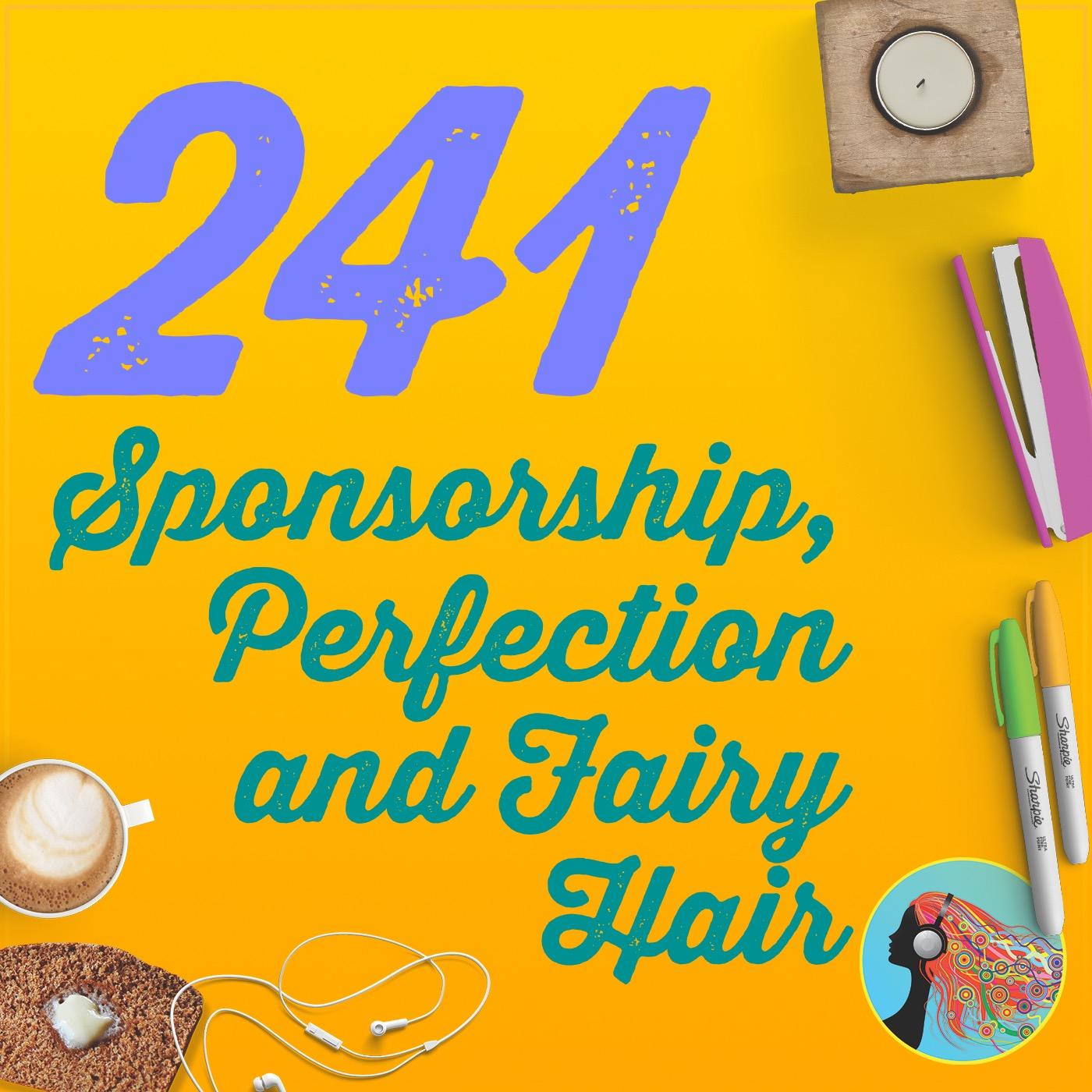 241 Sponsorship, Perfection and Fairy Hair