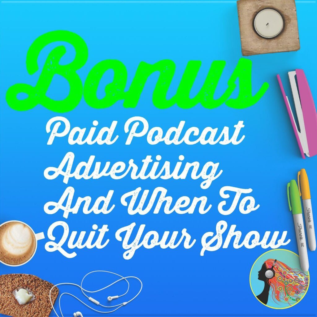 Bonus: Paid Podcast Advertising And When To Quit Your Show