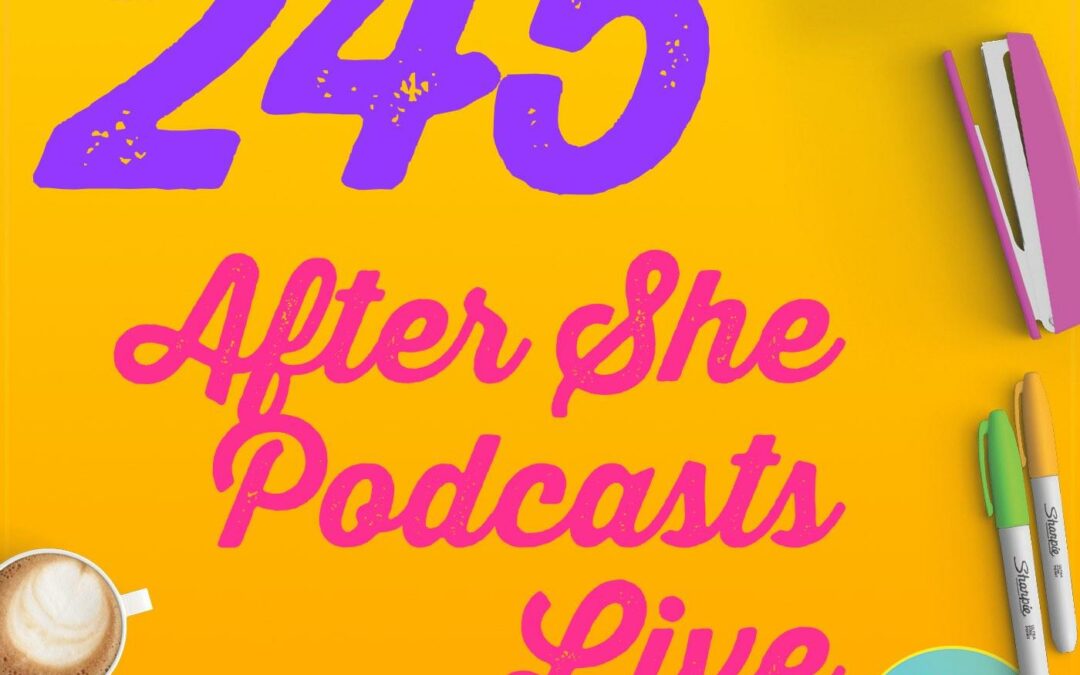 245 After She Podcasts Live