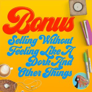 Bonus Selling Without Feeling Like A Dork And Other Things