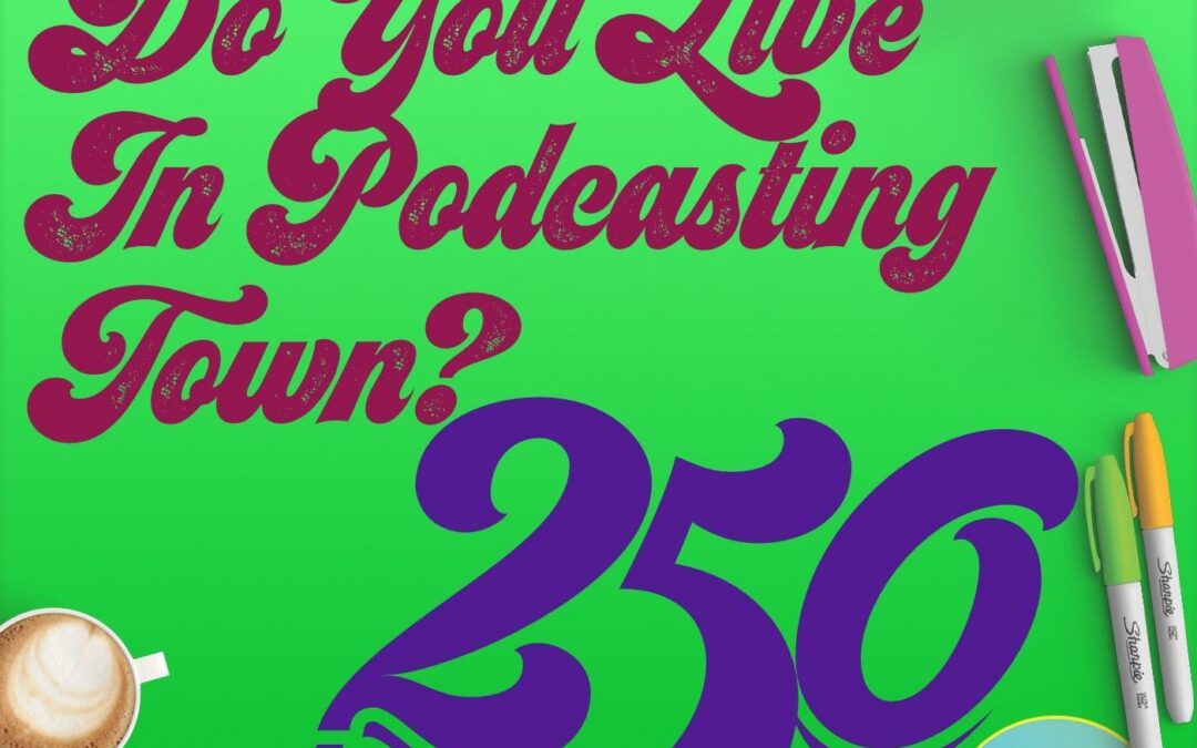 250 Do You Live In Podcasting Town?