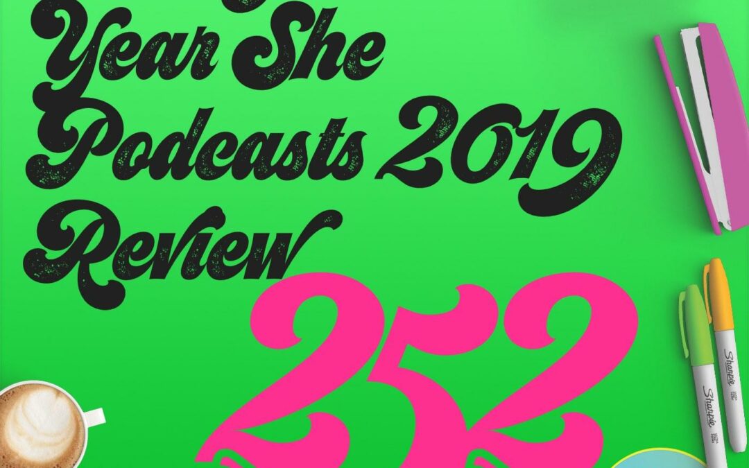 252 End Of The Year She Podcasts 2019 Review