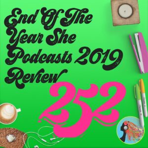 252 End Of The Year She Podcasts 2019 Review