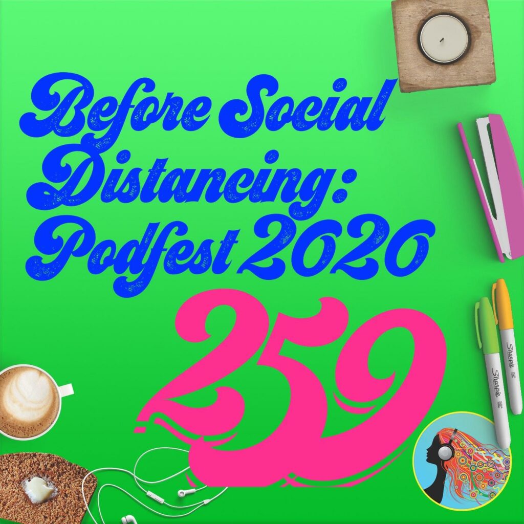 259 Before Social Distancing: Podfest 2020
