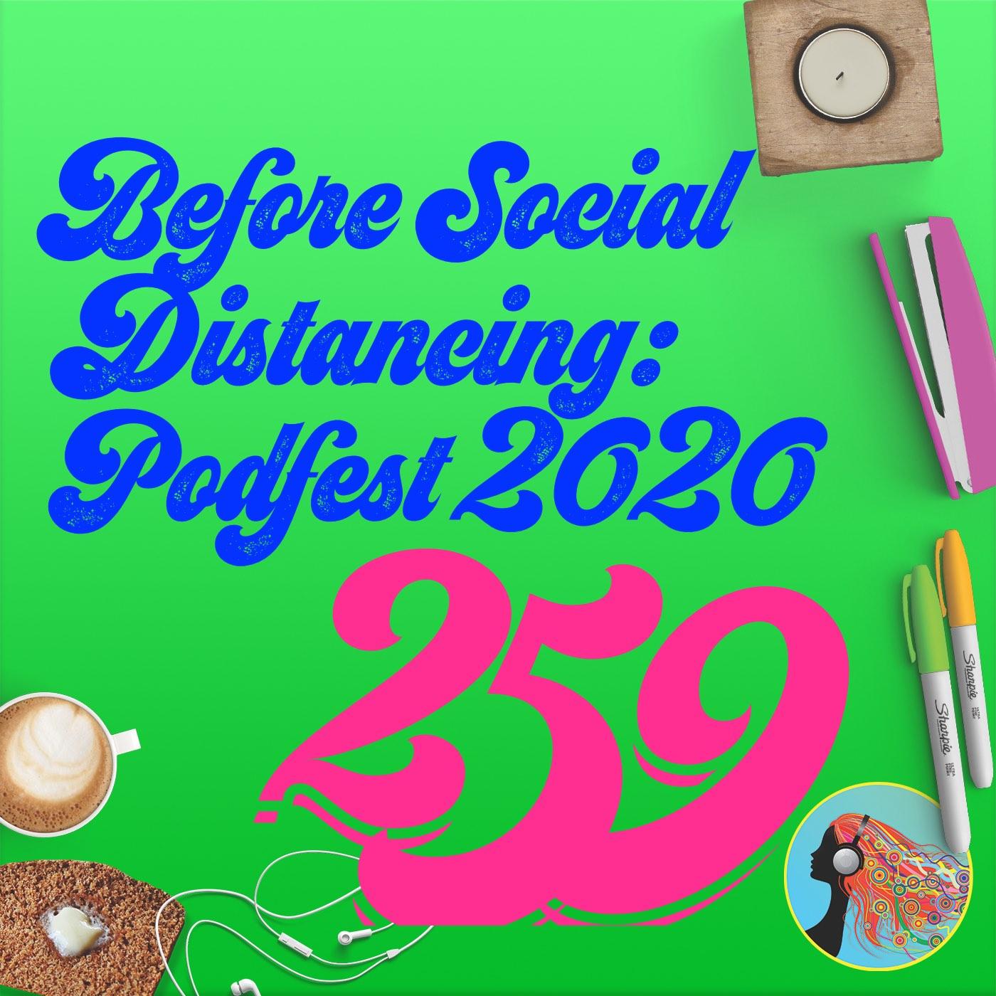 259 Before Social Distancing Podfest 2020