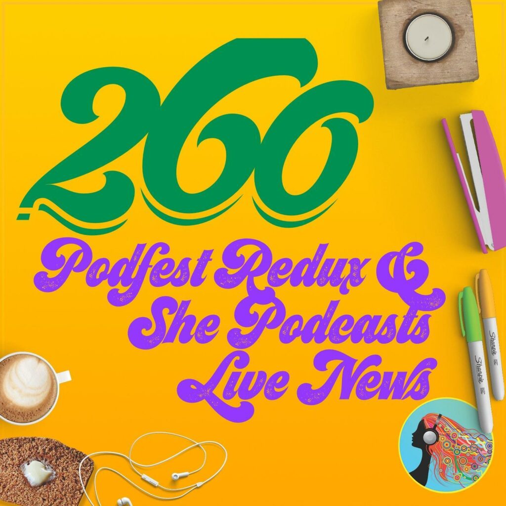 260 Podfest Redux and She Podcasts Live News