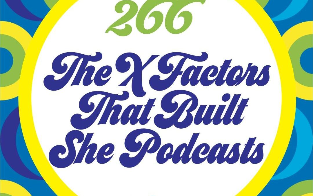 266 The X Factors That Built She Podcasts