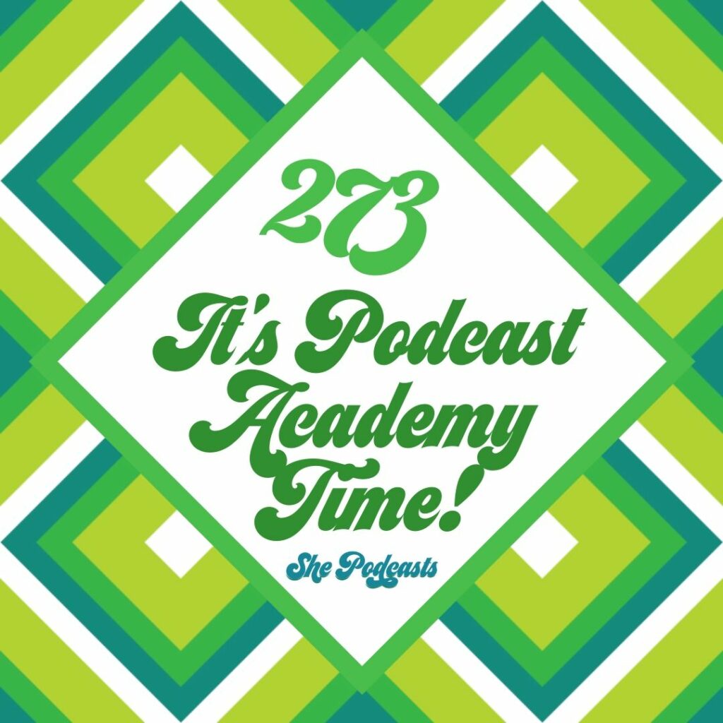 273 It’s Podcast Academy Time!