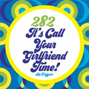 282 It8217s Call Your Girlfriend Time
