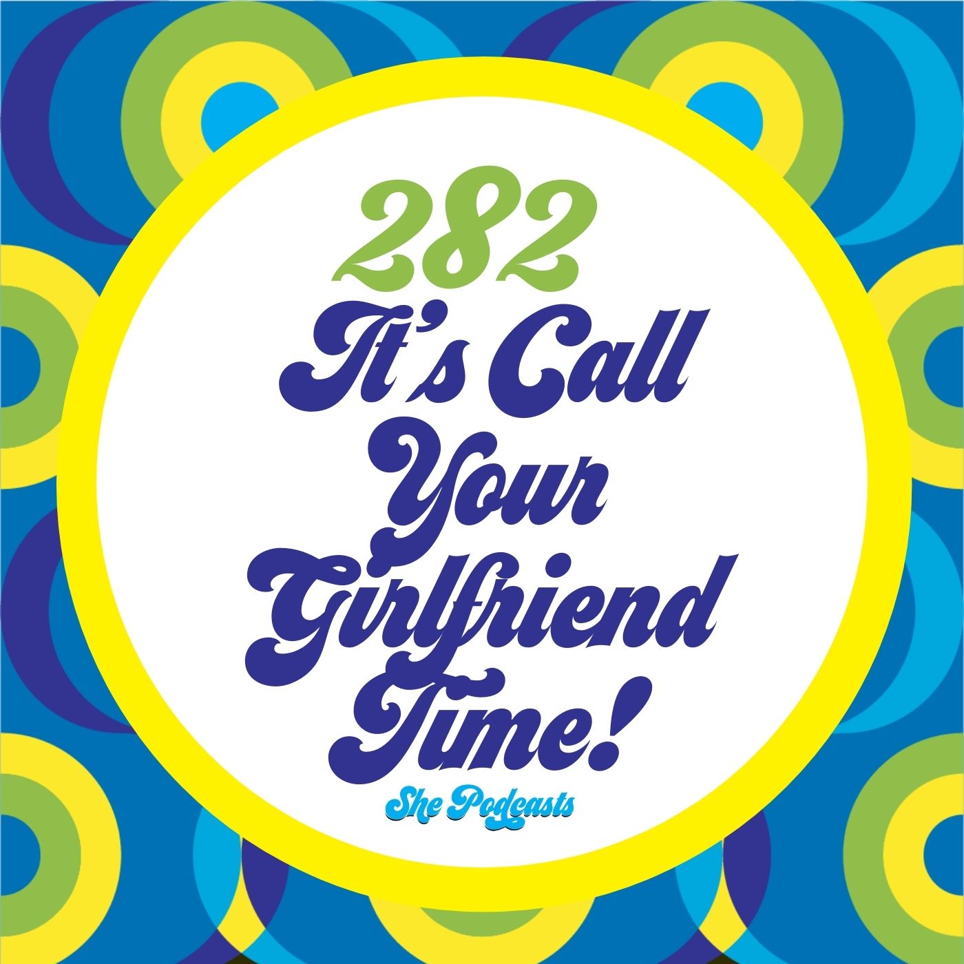 282 It’s Call Your Girlfriend Time!