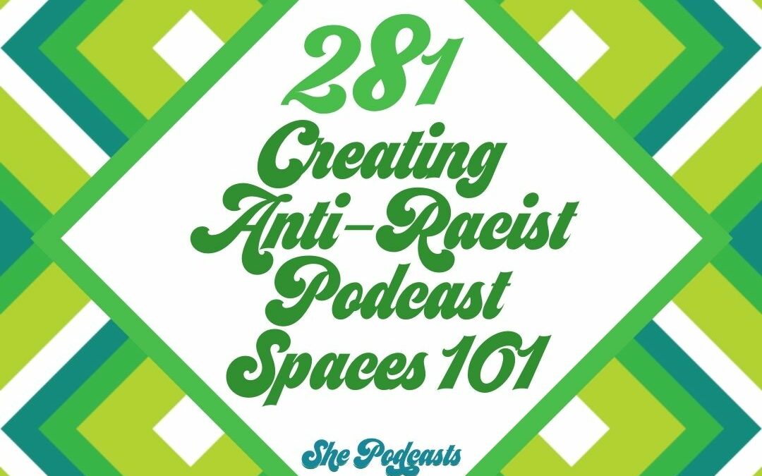 281 Creating Anti-Racist Podcast Spaces 101