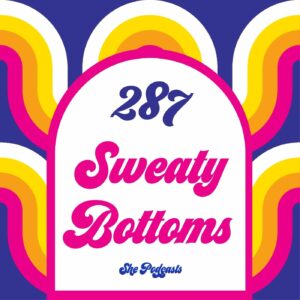 287 Sweaty Bottoms