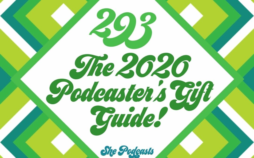 293 The 2020 Podcaster’s Gift Guide!