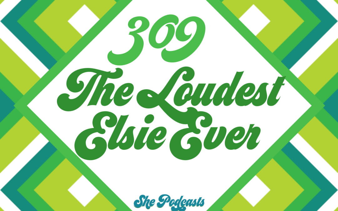 309 The Loudest Elsie Ever