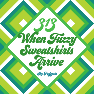 313 When Fuzzy Sweatshirts Arrive