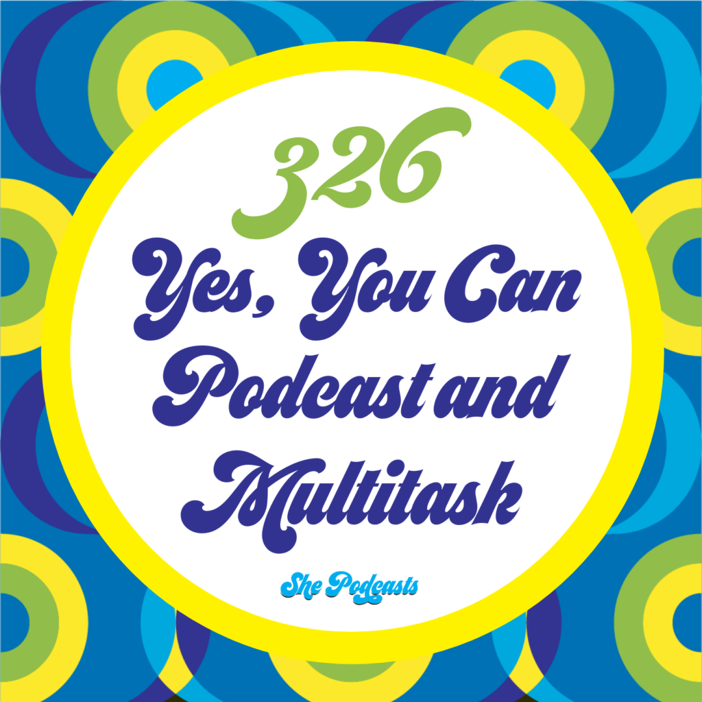 326 Yes, You Can Podcast and Multitask