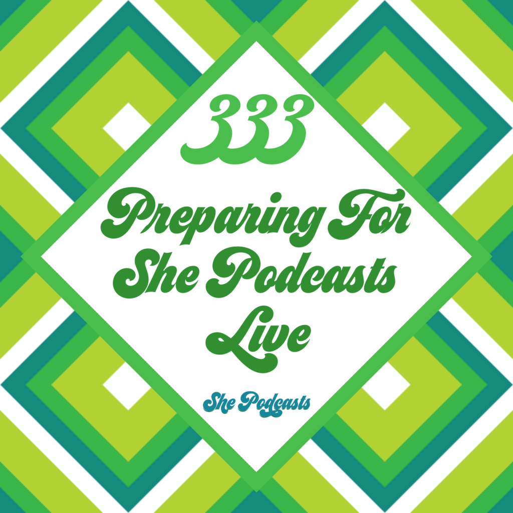 333 Preparing For She Podcasts Live