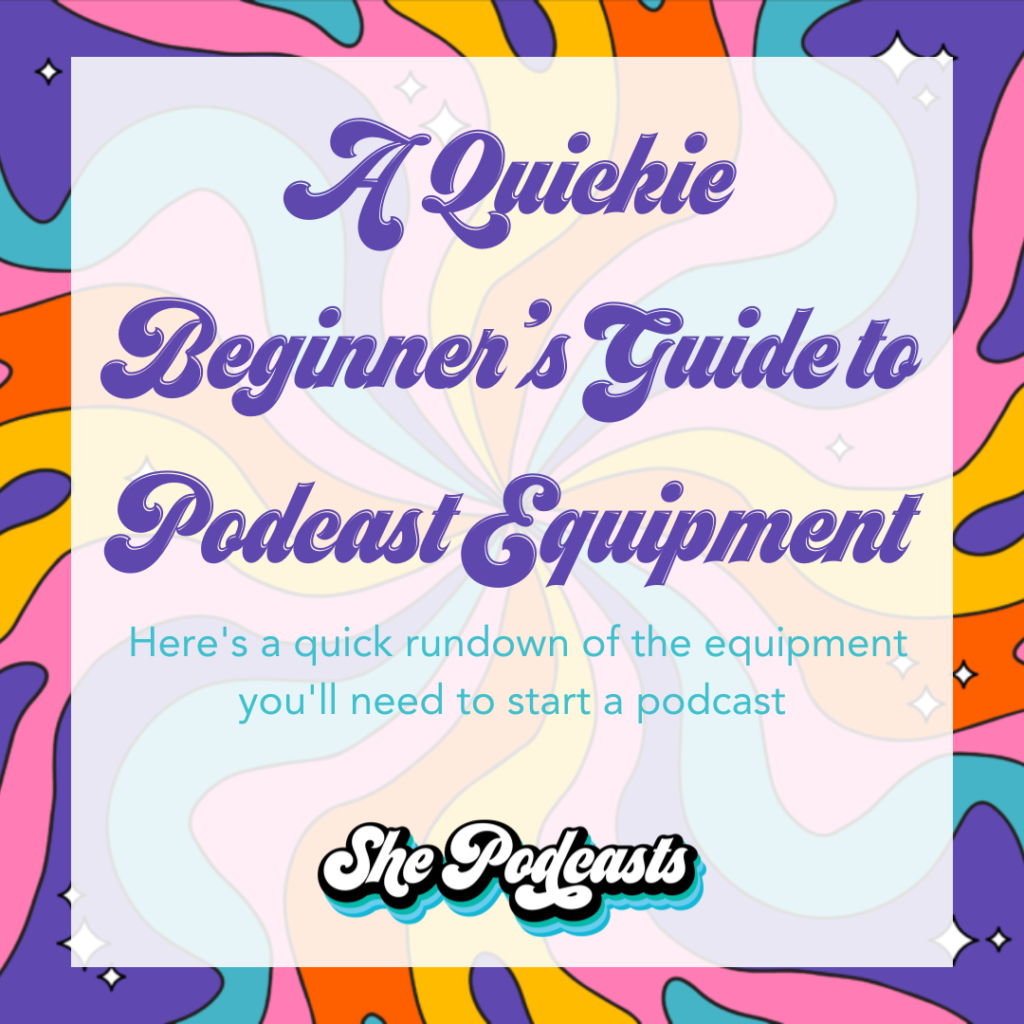 A Quickie Beginner’s Guide to Podcast Equipment