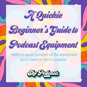 A Quickie Beginners Guide to Podcast Equipment