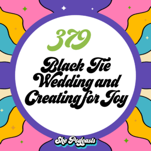 She Podcasts Episode 379 Black Tie Wedding and Creating for Joy