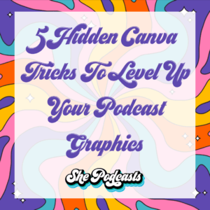 5 Hidden Canva Tricks To Level Up Your Podcast Graphics