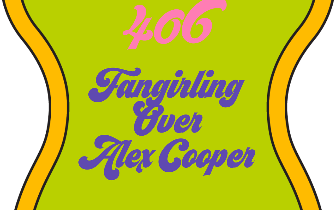 Fangirling Over Alex Cooper